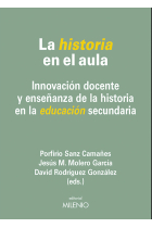 La historia en el aula. Innovación docente y enseñanza de la historia en la educación secundaria