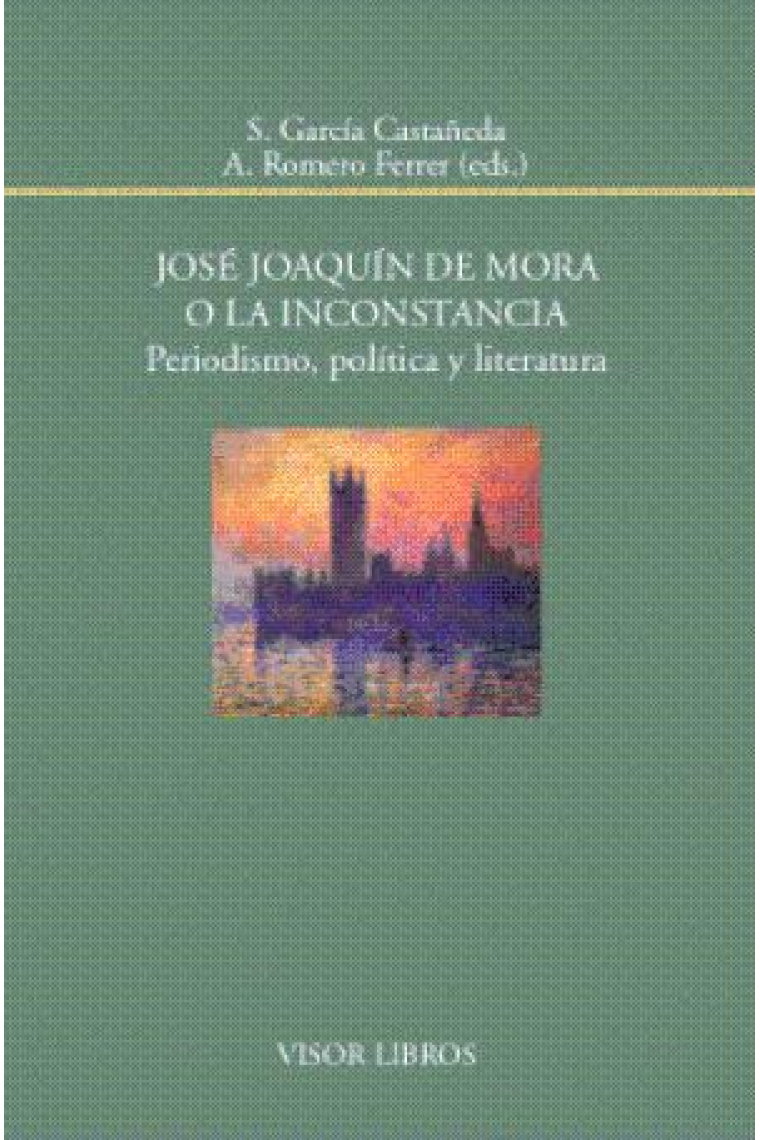 José Joaquín de Mora o la inconstancia. Periodismo, política y literatura