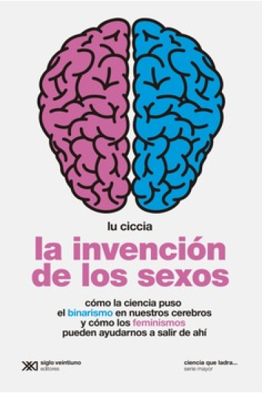 La invención de los sexos. Cómo la ciencia puso el binarismo en nuestros cerebros y cómo los feminismos pueden ayudarnos a salir de ahí