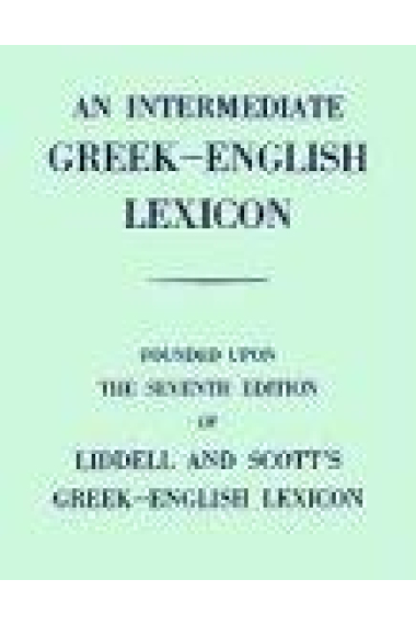 An intermediate Greek-English lexicon (founded upon the 7th. edition of Liddell and Scott's Greek-English Lexicon)