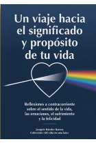 Un viaje hacia el significado y propósito de tu vida. Reflexiones a contracorriente sobre el sentido de la vida, las emociones, el sufrimiento y la felicidad