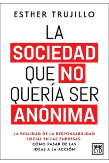 La sociedad que no quería ser anónima. La realidad de la responsabilidad social en las empresas: cómo pasar de las ideas a la acción