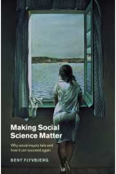 Making social science matter (Why social inquiry fails and how it can succeed again)