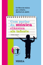 Com parlar de música clàssica als infants. Un llibre de música per a infants... destinat als adults (Inclou CD)