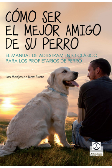 Cómo ser el mejor amigo de su perro. El manual del adiestramiento clásico para los propietarios