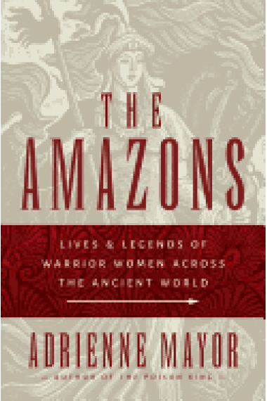 The amazons: lives and legends of warrior women across the ancient world