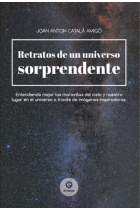 Retratos de un universo sorprendente. Entendiendo mejor las maravillas del cielo y nuestro lugar en el universo a través de imágenes inspiradoras