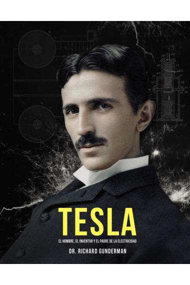 Tesla. El hombre, el inventor y el padre de la electricidad