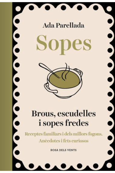 Sopes. Brous, escudelles i sopes fredes. Les receptes de les àvies i dels millors fogons. Anècdotes i fets curiosos