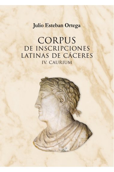 CORPUS DE INSCRIPCIONES LATINAS DE CÁCERES IV. CAURIUM