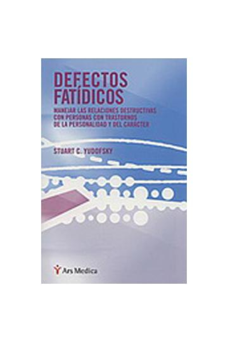 Defectos fatídicos. Manejar las relaciones destructivas con personas con trastornos de personalidad y del carácter