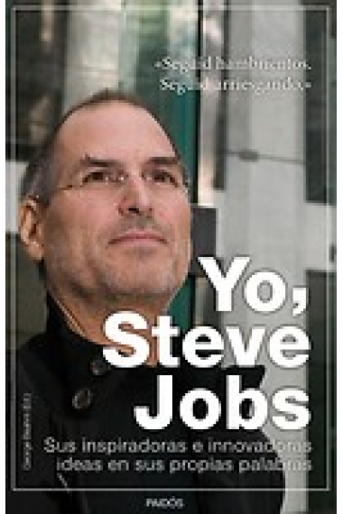 Yo, Steve Jobs. Sus inspiradoras e innovadoras ideas en sus propias palabras