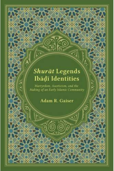 Shurat Legends, Ibadi Identities: Martyrdom, Asceticism, and the Making of an Early Islamic Community