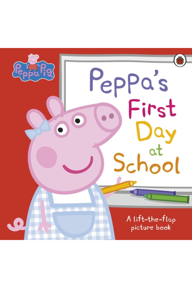 Peppa Pig: Peppa’s First Day at School. A Lift-the-Flap Picture Book