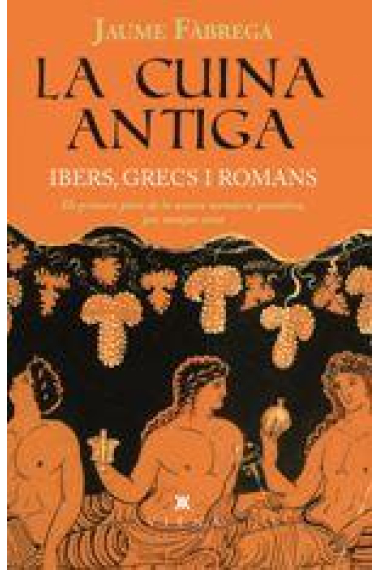 La cuina antiga. Ibers, grecs i romans. El primers plats de la nostra memòria gustativa, per menjar avui