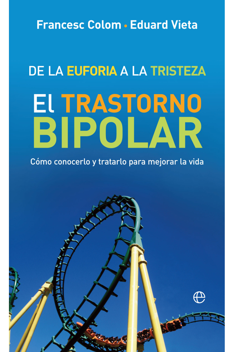 De la euforia a la tristeza. El trastorno bipolar: cómo conocerlo y tratarlo para mejorar la vida