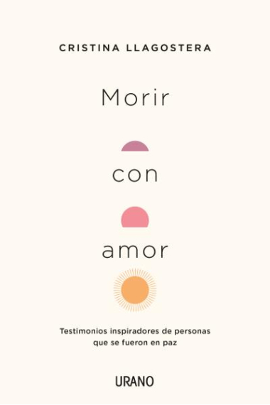 Morir con amor. Testimonios inspiradores de personas que se fueron en paz