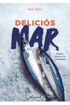 Deliciós mar. Receptes i històries de la Mediterrània