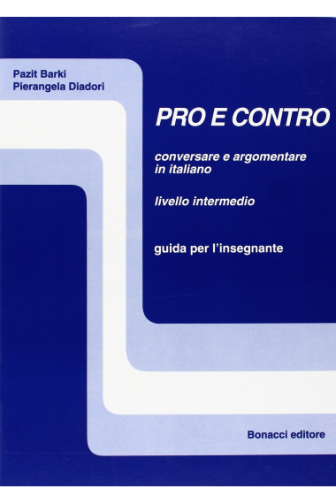 Pro e contro. Conversare e argomentare in italiano. Livello intermedio. Guida per l'insegnante