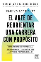 El arte de reorientar una carrera con propósito. Estrategias efectivas para reinventarte y conseguir una actividad perfecta para ti