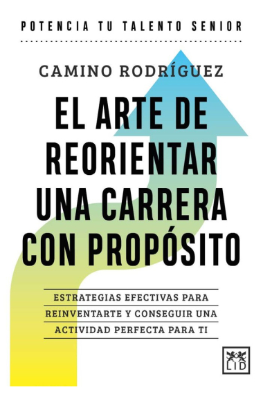 El arte de reorientar una carrera con propósito. Estrategias efectivas para reinventarte y conseguir una actividad perfecta para ti