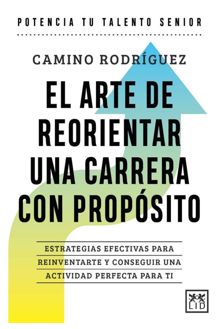 El arte de reorientar una carrera con propósito. Estrategias efectivas para reinventarte y conseguir una actividad perfecta para ti