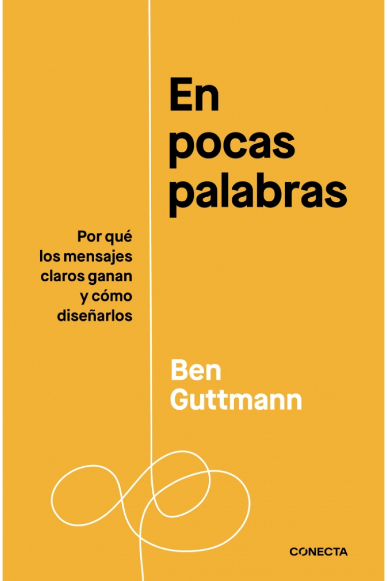 En pocas palabras. Por qué los mensajes claros ganan y cómo diseñarlos