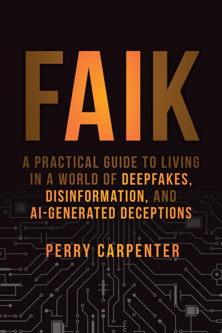 FAIK: A Practical Guide to Living in a World of Deepfakes, Disinformation, and AI-Generated Deceptions