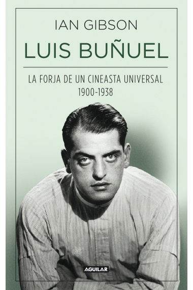 Luis Buñuel. La forja de un cineasta universal (1900-1938)