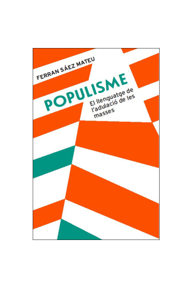 Populisme. El llenguatge de l'adulació de les masses