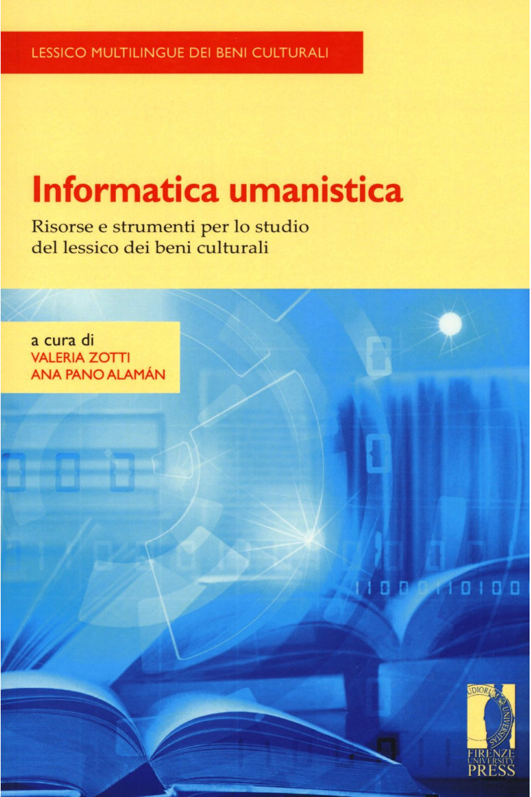 Informatica umanistica. Risorse e strumenti per lo studio del lessico dei beni culturali (Strumenti per la didattica e la ricerca)