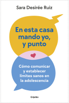 En esta casa mando yo, y punto. Cómo comunicar y establecer límites sanos en la adolescencia