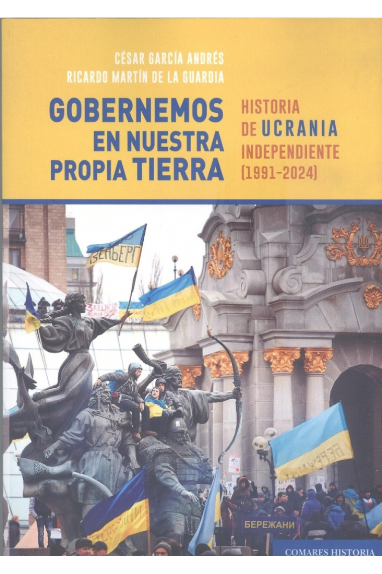 Gobernemos en nuestra propia tierra. Historia de Ucrania independiente (1991-2024)