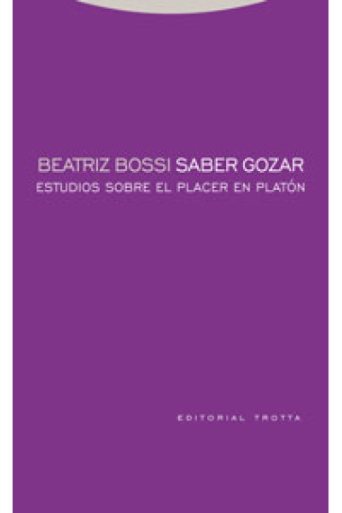 Saber gozar: estudios sobre el placer en Platón ( Protágoras,Gorgias, Fedón, República)