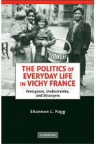 The politics of everyday life in Vichy France. Foreigners, undesirables, and strangers