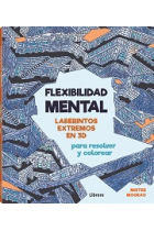 FLEXIBILIDAD MENTAL. LABERINTOS EXTREMOS PARA RESOLVER Y COLOREAR