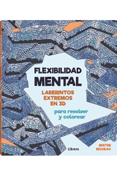 FLEXIBILIDAD MENTAL. LABERINTOS EXTREMOS PARA RESOLVER Y COLOREAR