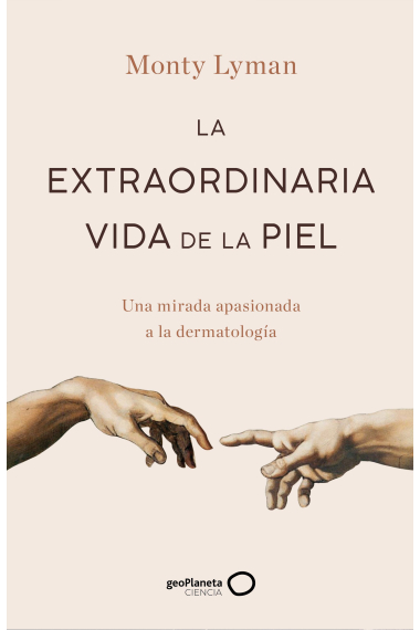 La extraordinaria vida de la piel. Una mirada apasionada a la dermatología