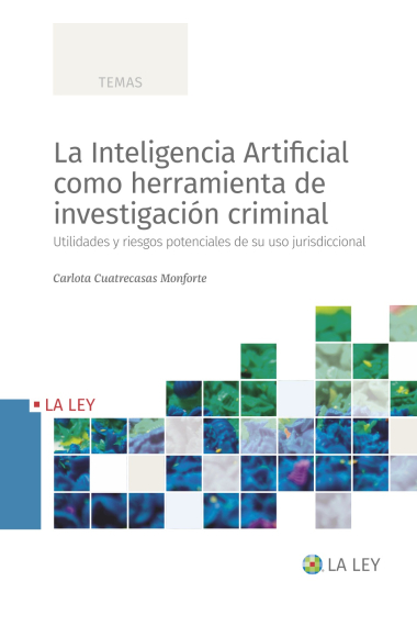 La Inteligencia Artificial como herramienta de investigación criminal. Utilidades y riesgos potenciales de su uso jurisdiccional