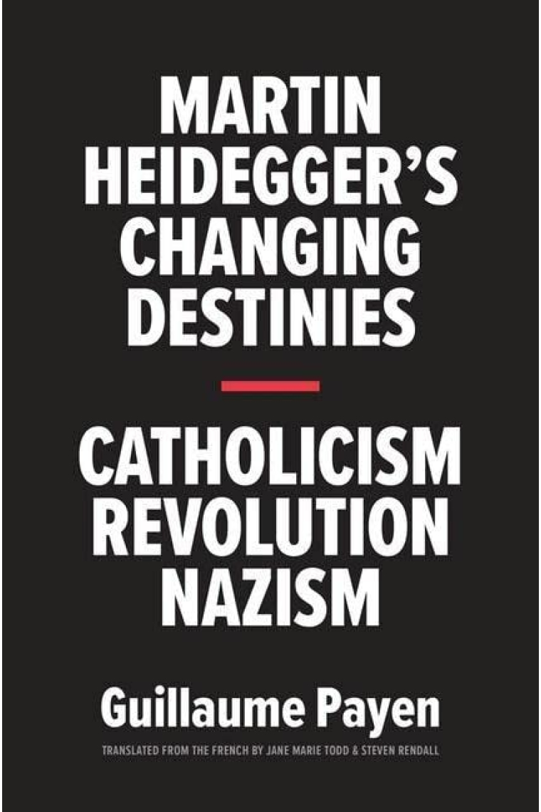 Martin Heidegger's Changing Destinies: Catholicism, Revolution, Nazism