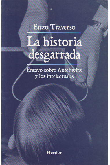 La historia desgarrada. Ensayo sobre Auschwitz y los intelectuales