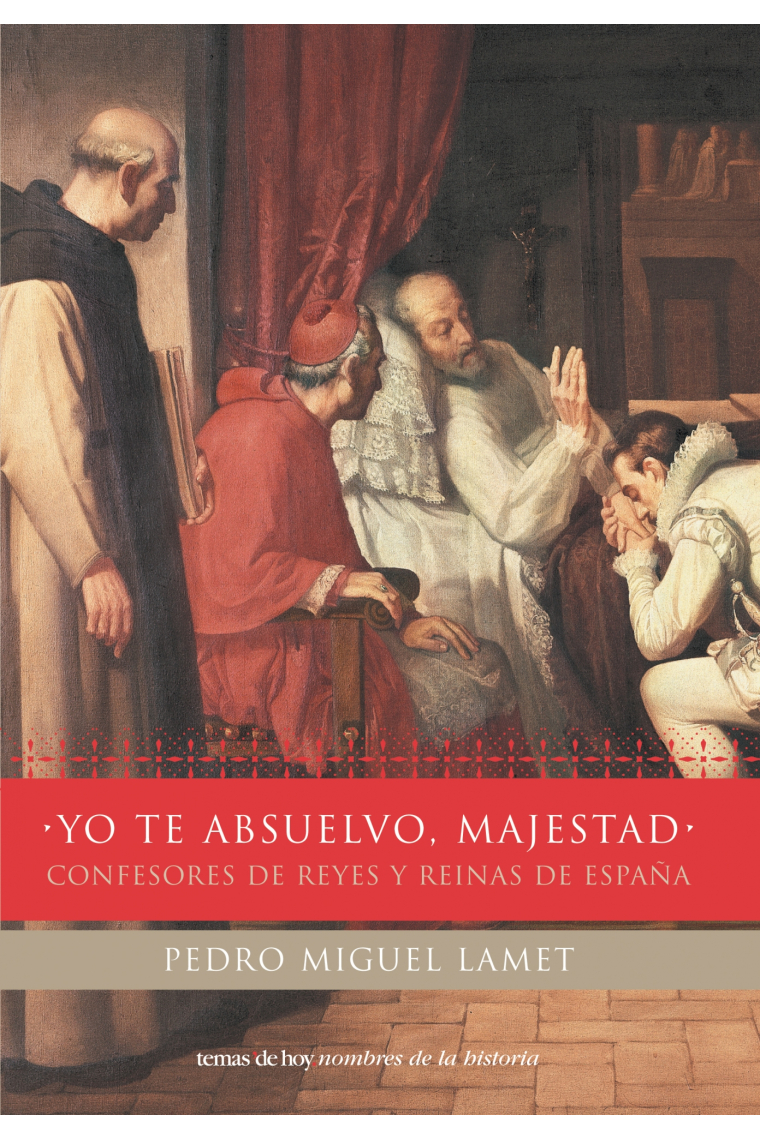 Yo te absuelvo, majestad. Confesores de reyes y reinas de España