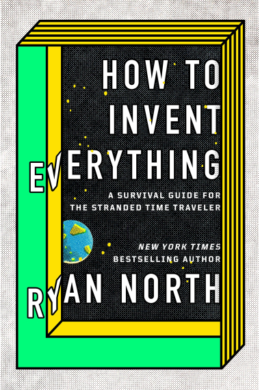 How To Invent Everything. A survial guide for the stranded time traveler