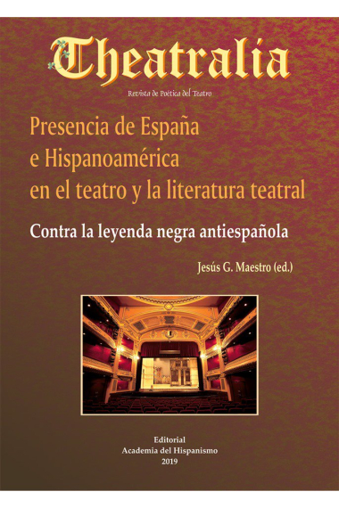 Theatralia, 21: Presencia de España e Hispanoamérica en el teatro y la literatura teatral: contra la leyenda negra antiespañola