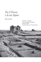 Tra il Tevere e la via Appia. Caratteri e sviluppo di un paesaggio suburbano di Roma antica tra IX secolo a.C. e VI secolo d.C.