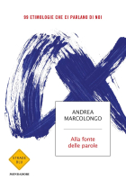 Alla fonte delle parole: 99 etimologie che ci parlano di noi