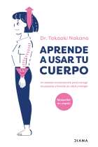 Aprende a usar tu cuerpo. Un método revolucionario para corregir tu postura y llenarte de salud y energía