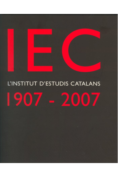 IEC, l'Institut d'Estudis Catalans : 1907-2007 : un segle de cultura i ciència als Països Catalans /