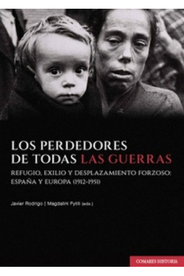 Los perdedores de todas las guerras. Refugio, exilio y desplazamiento forzoso: España y Europa (1912-1951)