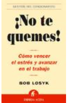 ¡ No te quemes ! Cómo vencer el estrés y avanzar en el trabajo